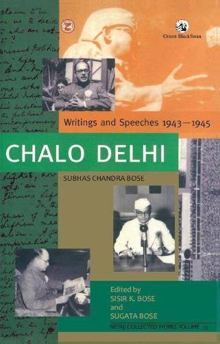 Chalo Delhi:: Writings and Speeches 1943-1945, Netaji Collected Works, volume 12