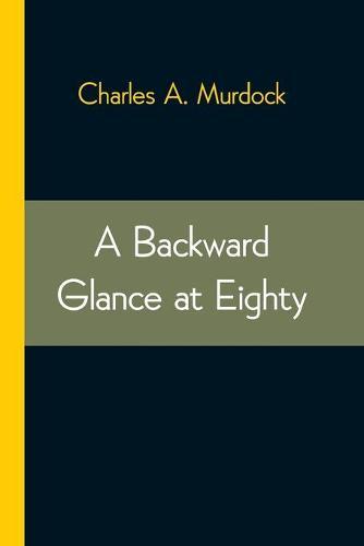 A Backward Glance At Eighty: Recollections & Comment