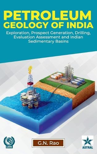 Petroleum Geology of India: Exploration, Prospect Generation, Drilling, Evaluation and Assessment