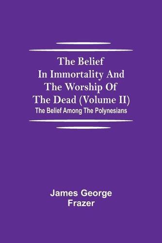 The Belief In Immortality And The Worship Of The Dead (Volume Ii); The Belief Among The Polynesians