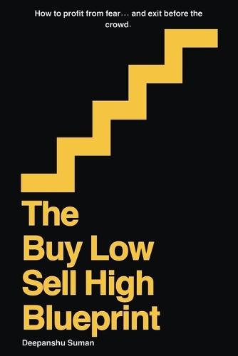 The Buy Low Sell High Blueprint: A Step by Step System to Buy Low, Sell High, Master Market Cycles, and Build Long Term Wealth