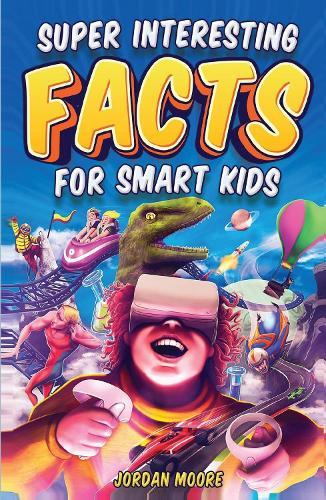 Super Interesting Facts for Smart Kids: 1272 Fun Facts About Science, Animals, Earth and Everything in Between (English)