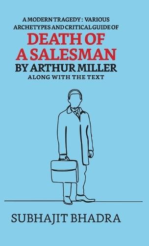 A Modern Tragedy: Various Archytypes and Critical Guide of Death of a Salesman by Arthur Miller