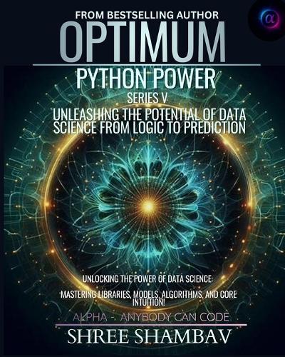Optimum Python Power Series V: Unleashing the Potential of Data Science from Logic to Prediction