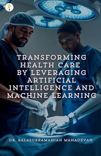 Transforming Health Care by Leveraging Artificial Intelligence and Machine Learning