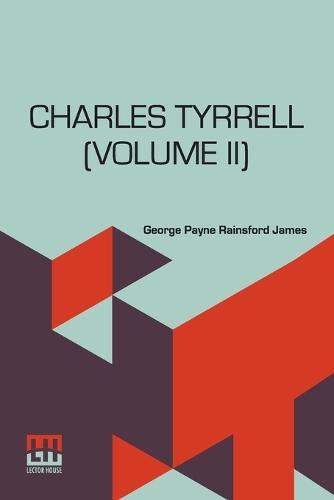 Charles Tyrrell (Volume II): Or, The Bitter Blood. In Two Volumes, Vol. II.