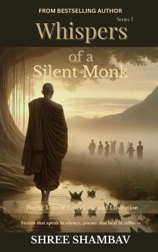 Whispers of a Silent Monk: Poetic Tales of Love, Loss, and Liberation Series I
