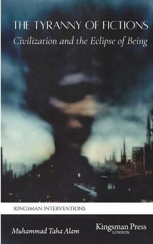The Tyranny of Fictions: Civilization and the Eclipse of Being