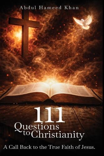 111 Questions to Christianity: A Call Back to the True Faith of Jesus