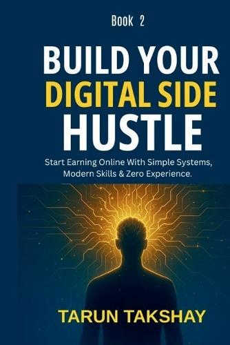 Build Your Digital Side Hustle (Book 2): Step-by-Step Guide to Launching & Scaling Online Income Streams