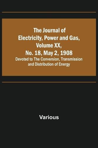The Journal of Electricity, Power and Gas, Volume XX, No. 18, May 2, 1908;Devoted to the Conversion, Transmission and Distribution of Energy