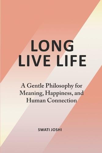 Long Live Life: A Gentle Philosophy for Meaning, Happiness, and Human Connection