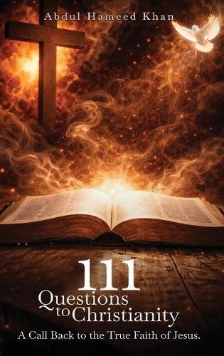 111 Questions to Christianity: A Call Back to the True Faith of Jesus