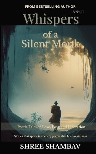Whispers of a Silent Monk: Poetic Tales of Love, Loss, and Liberation Series II