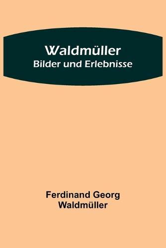 Waldmüller: Bilder und Erlebnisse