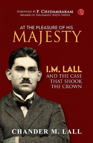 At the Pleasure of His Majesty: I.M. Lall and the Case That Shook the Crown