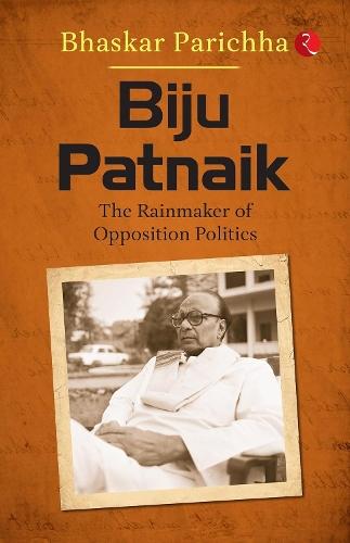 Biju Patnaik: The Rainmaker of Opposition Politics
