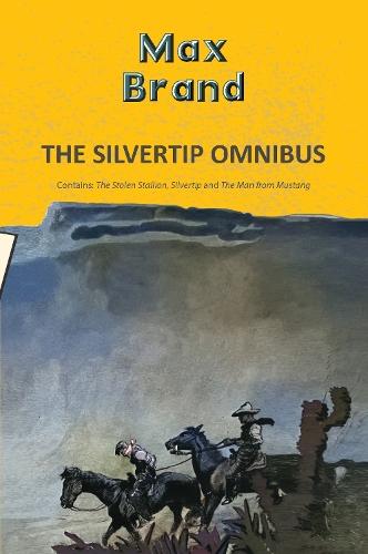 The Silvertip Omnibus: The Stolen Stallion, Silvertip & The Man from Mustang