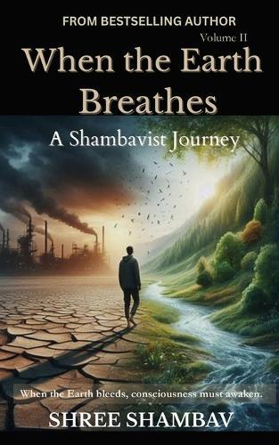 When the Earth Breathes: A Shambavist Journey from Ecocide to Collective Awakening Volume Two