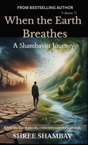 When the Earth Breathes: A Shambavist Journey from Ecocide to Collective Awakening Volume Two