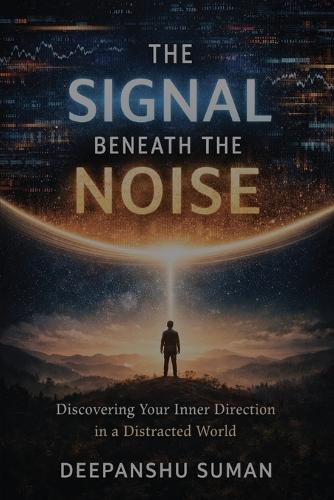 The Signal Beneath the Noise: Discovering Your Inner Direction in a Distracted World