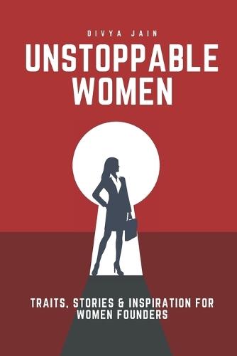 Unstoppable Women: Traits, Stories & Inspiration for Women Founders