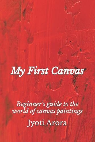 My First Canvas: Beginner's guide to the world of canvas paintings