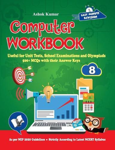 Computer Workbook Class 8: Useful for Unit Tests, School Examinations & Olympiads