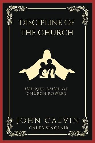 Discipline of the Church: Use and Abuse of Church Powers (Grapevine Press)
