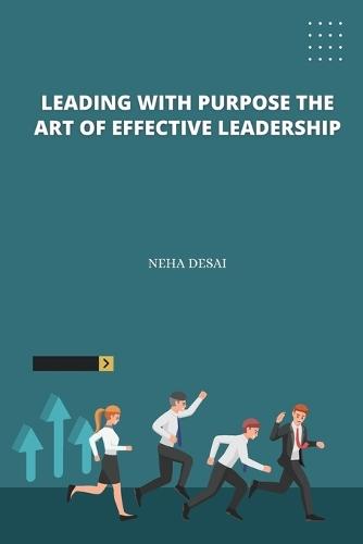 Leading with Purpose The Art of Effective Leadership