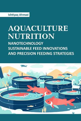Aquaculture Nutrition: Nanotechnology Sustainable Feed Innovations and Precision Feeding Feeding Strategies