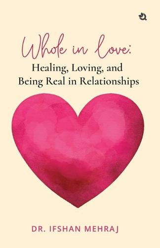 Whole in Love: Healing, Loving, and Being Real in Relationships