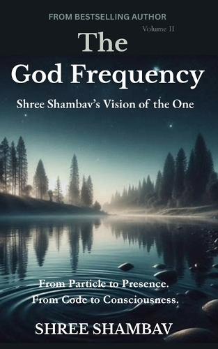 The God Frequency: Shree Shambav's Vision of the One Volume I