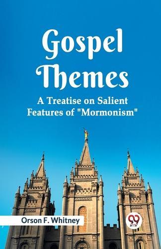 Gospel Themes a Treatise on Salient Features of ""Mormonism""