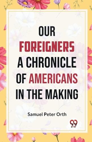 Our Foreigners a Chronicle of Americans in the Making