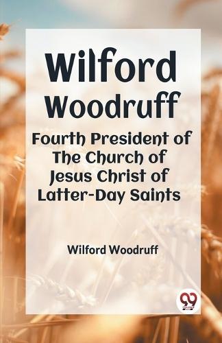 Wilford Woodruff Fourth President of the Church of Jesus Christ of Latter-Day Saints