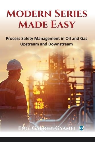MODERN SERIES MADE EASY: Process Safety Management in Oil and Gas Upstream and Downstream