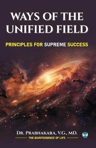 WAYS OF THE UNIFIED FIELD: PRINCIPLES FOR SUPREME SUCCESS