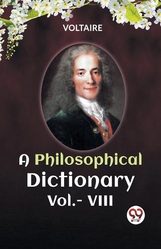 A PHILOSOPHICAL DICTIONARY VOL. VIII (Edition2023)