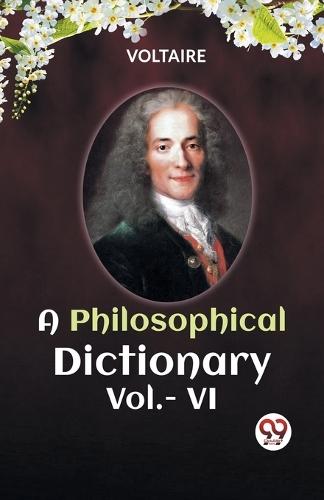 A PHILOSOPHICAL DICTIONARY VOL. VI (Edition2023)