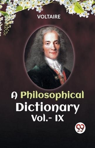 A PHILOSOPHICAL DICTIONARY VOL. IX (Edition2023)