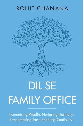 Dil Se Family Office: Humanising Wealth Nurturing Harmony Strengthening Trust Enabling Continuity