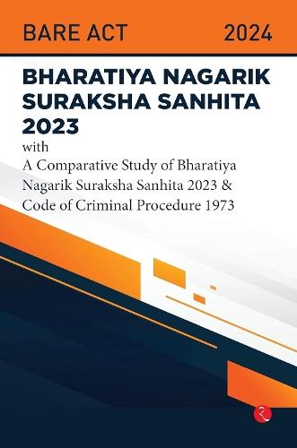 Bhartiya Nagrik Suraksha Sanhita 2023: With a Comparative Study of Bhartiya Nagrik Suraksha Sanhita 2023 & Code of Criminal Procedure 1973