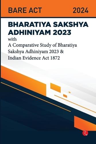 Bhartiya Sakshya Adhiniyam 2023: With a Comparative Study of Bhartiya Sakshya Adhiniyam 2023 & Indian Evidence Act 1872