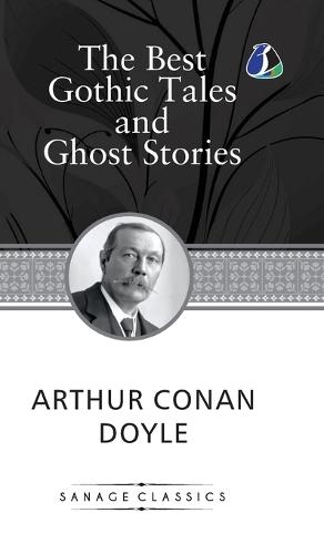 Sir Arthur Conan Doyle The Best Gothic Tales and Ghost Stories
