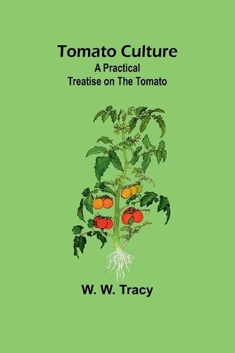 Tomato Culture: A Practical Treatise on the Tomato