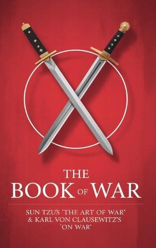 The Book of War : Sun-Tzu's ""The Art of War"" & Karl Von Clausewitz's ""On War""