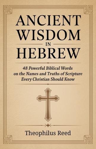 Ancient Wisdom in Hebrew: 48 Powerful Biblical Words on the Names and