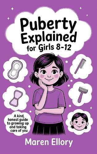 Puberty Explained for Girls 8-12: A Kind, Honest Guide to Growing Up and Taking Care of You