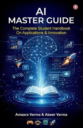 AI Master Guide: The Complete Student Handbook on Applications & Innovation